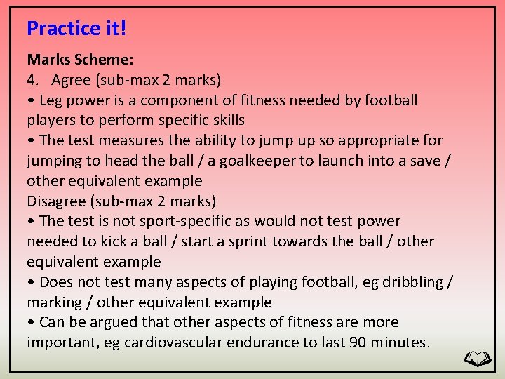 Practice it! Marks Scheme: 4. Agree (sub-max 2 marks) • Leg power is a