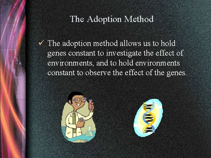 The Adoption Method ü The adoption method allows us to hold genes constant to