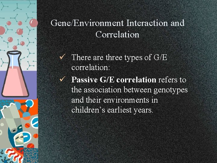 Gene/Environment Interaction and Correlation ü There are three types of G/E correlation: ü Passive