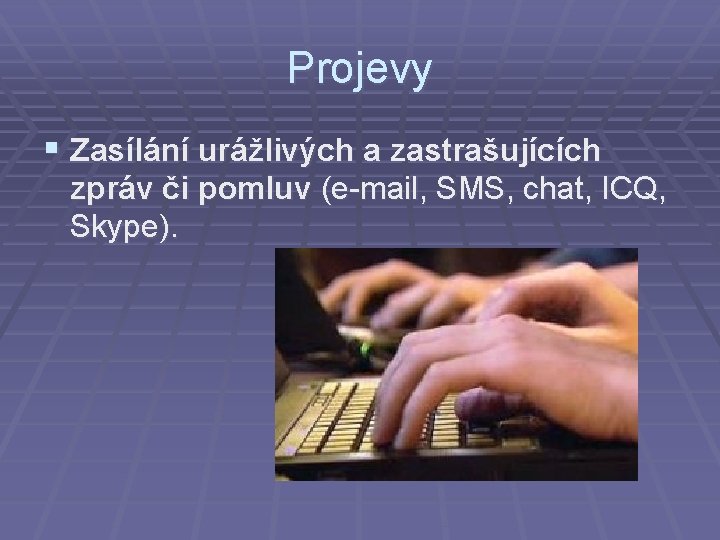 Projevy § Zasílání urážlivých a zastrašujících zpráv či pomluv (e-mail, SMS, chat, ICQ, Skype).