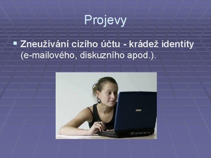 Projevy § Zneužívání cizího účtu - krádež identity (e-mailového, diskuzního apod. ). 