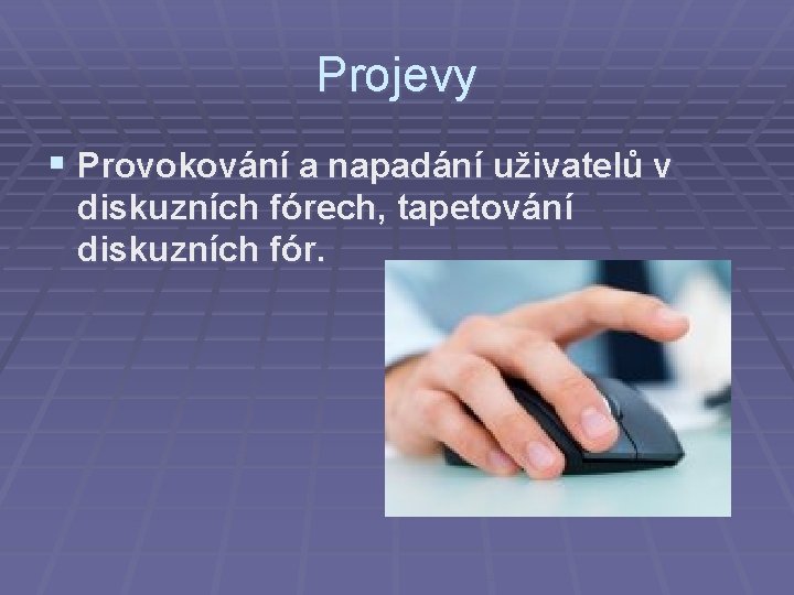 Projevy § Provokování a napadání uživatelů v diskuzních fórech, tapetování diskuzních fór. 