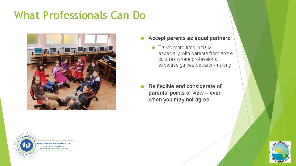 What Professionals Can Do Accept parents as equal partners Takes more time initially, especially
