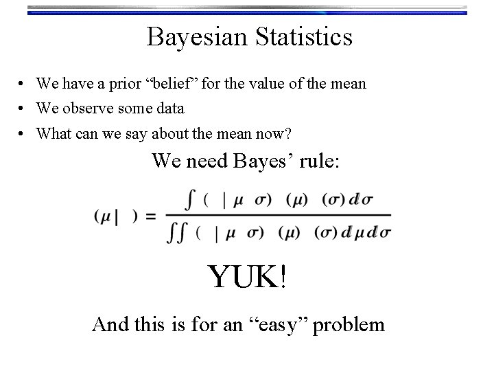 Bayesian Statistics • We have a prior “belief” for the value of the mean