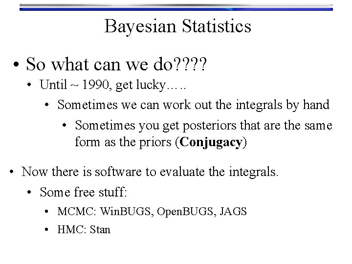 Bayesian Statistics • So what can we do? ? • Until ~ 1990, get