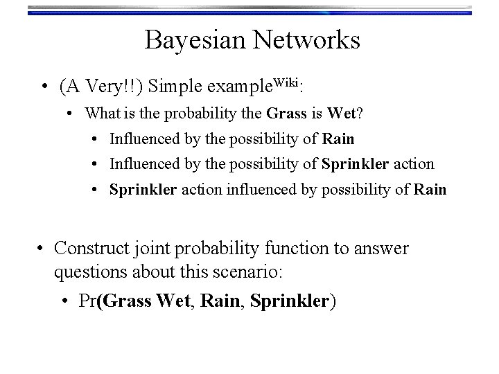 Bayesian Networks • (A Very!!) Simple example. Wiki: • What is the probability the Bayesian Networks • (A Very!!) Simple example. Wiki: • What is the probability the