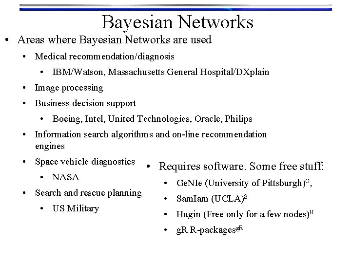 Bayesian Networks • Areas where Bayesian Networks are used • Medical recommendation/diagnosis • IBM/Watson, Bayesian Networks • Areas where Bayesian Networks are used • Medical recommendation/diagnosis • IBM/Watson,