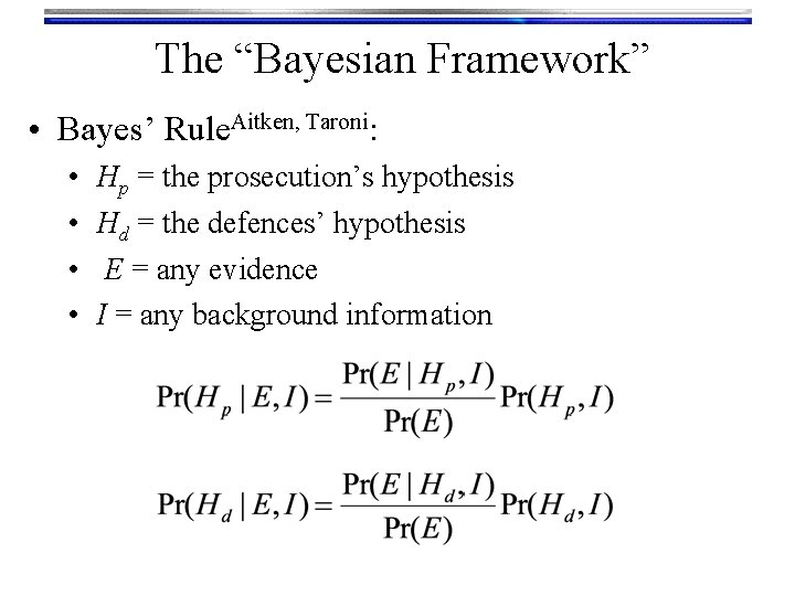 The “Bayesian Framework” • Bayes’ Rule. Aitken, Taroni: • • Hp = the prosecution’s