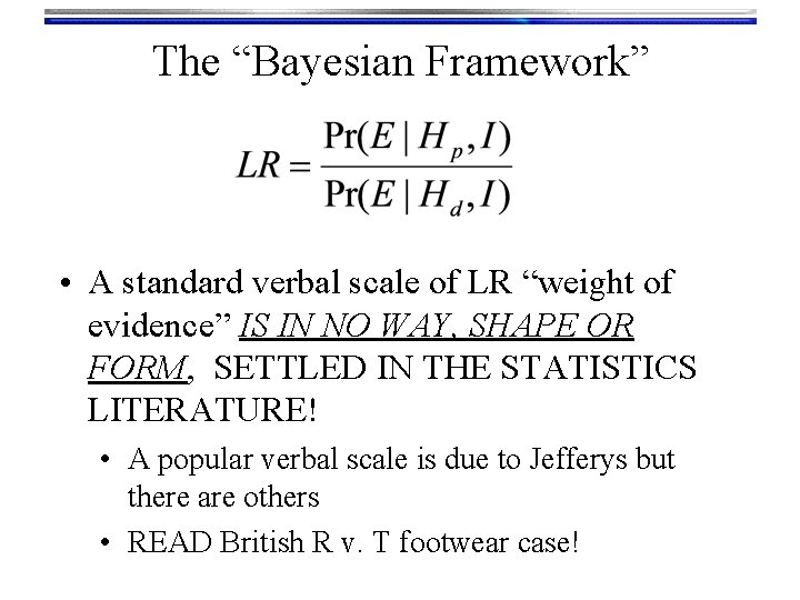 The “Bayesian Framework” • A standard verbal scale of LR “weight of evidence” IS