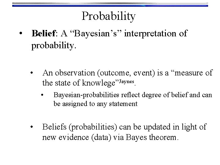 Probability • Belief: A “Bayesian’s” interpretation of probability. • An observation (outcome, event) is