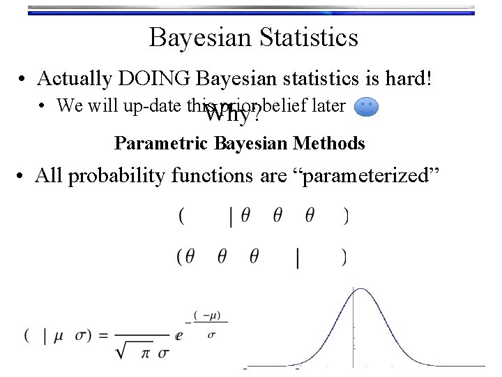 Bayesian Statistics • Actually DOING Bayesian statistics is hard! • We will up-date this