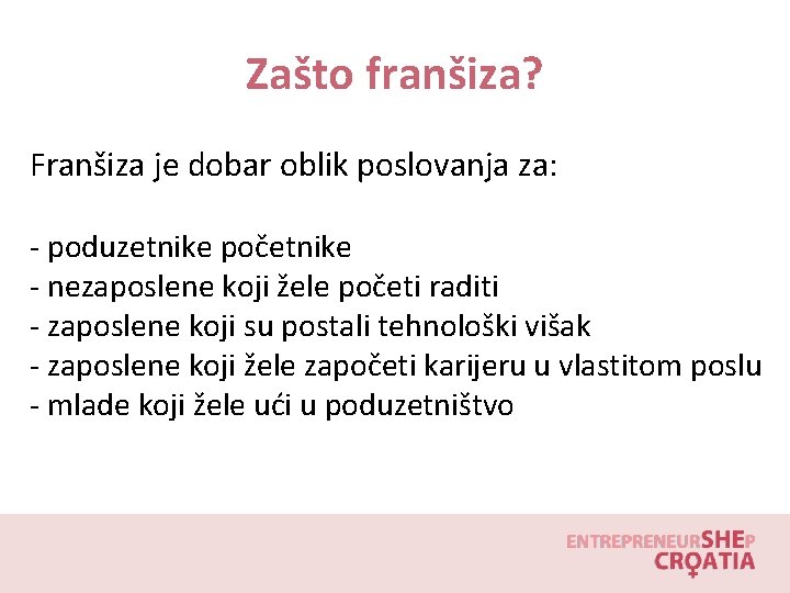 Zašto franšiza? Franšiza je dobar oblik poslovanja za: - poduzetnike početnike - nezaposlene koji