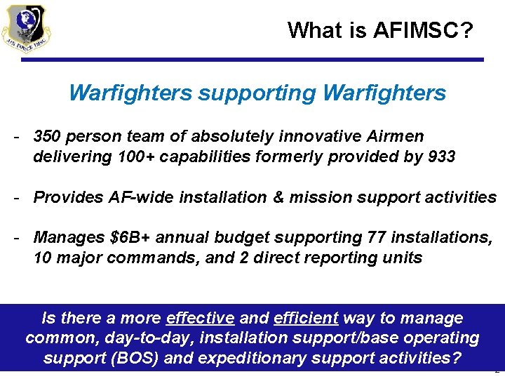 What is AFIMSC? Warfighters supporting Warfighters - 350 person team of absolutely innovative Airmen