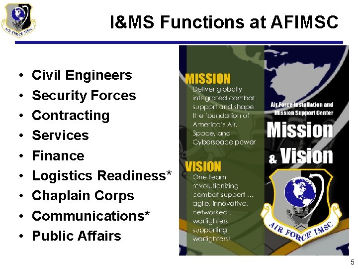 I&MS Functions at AFIMSC • • • Civil Engineers Security Forces Contracting Services Finance
