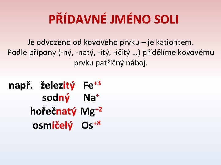 PŘÍDAVNÉ JMÉNO SOLI Je odvozeno od kovového prvku – je kationtem. Podle přípony (-ný,