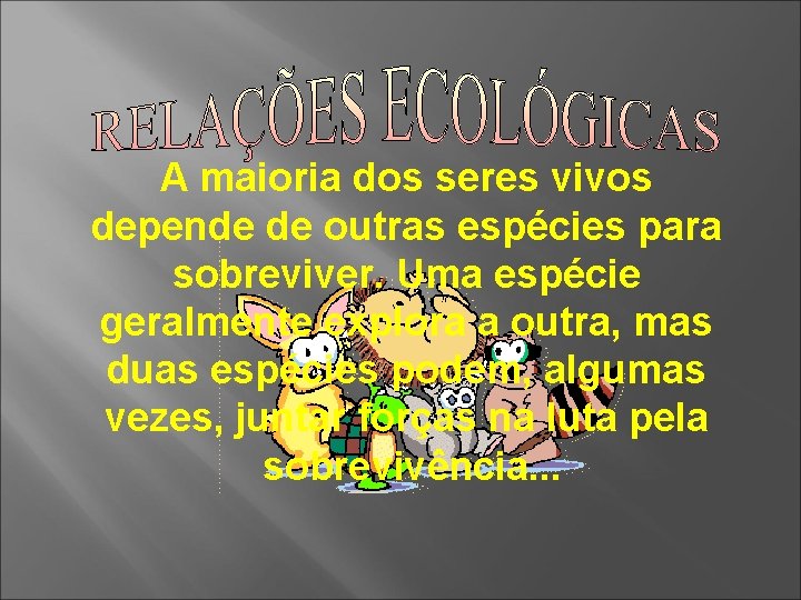 A maioria dos seres vivos depende de outras espécies para sobreviver. Uma espécie geralmente