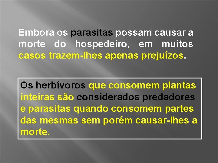 Embora os parasitas possam causar a morte do hospedeiro, em muitos casos trazem-lhes apenas