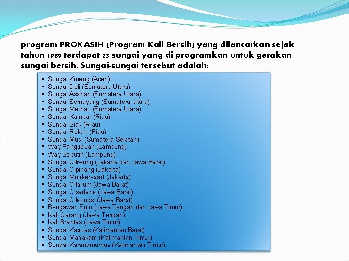 program PROKASIH (Program Kali Bersih) yang dilancarkan sejak tahun 1989 terdapat 23 sungai yang