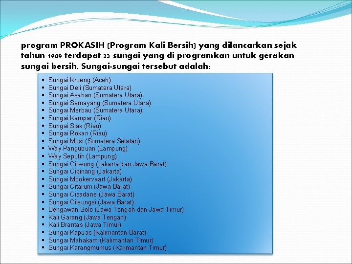 program PROKASIH (Program Kali Bersih) yang dilancarkan sejak tahun 1989 terdapat 23 sungai yang program PROKASIH (Program Kali Bersih) yang dilancarkan sejak tahun 1989 terdapat 23 sungai yang