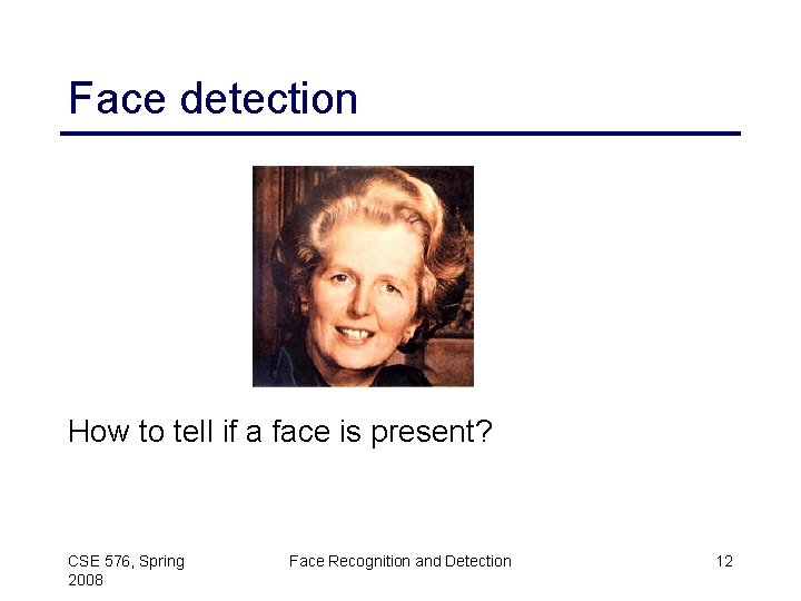 Face detection How to tell if a face is present? CSE 576, Spring 2008