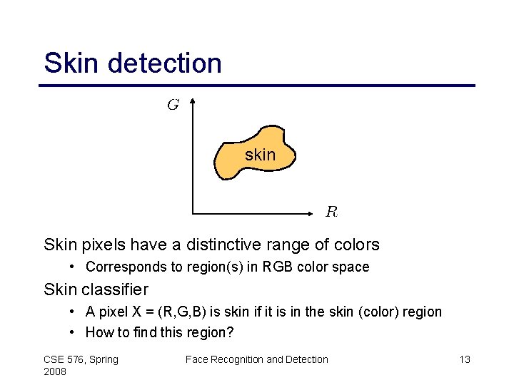 Skin detection skin Skin pixels have a distinctive range of colors • Corresponds to