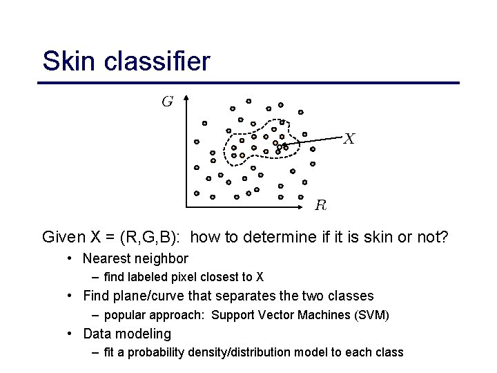 Skin classifier Given X = (R, G, B): how to determine if it is