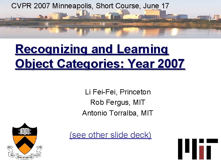 CVPR 2007 Minneapolis, Short Course, June 17 Recognizing and Learning Object Categories: Year 2007