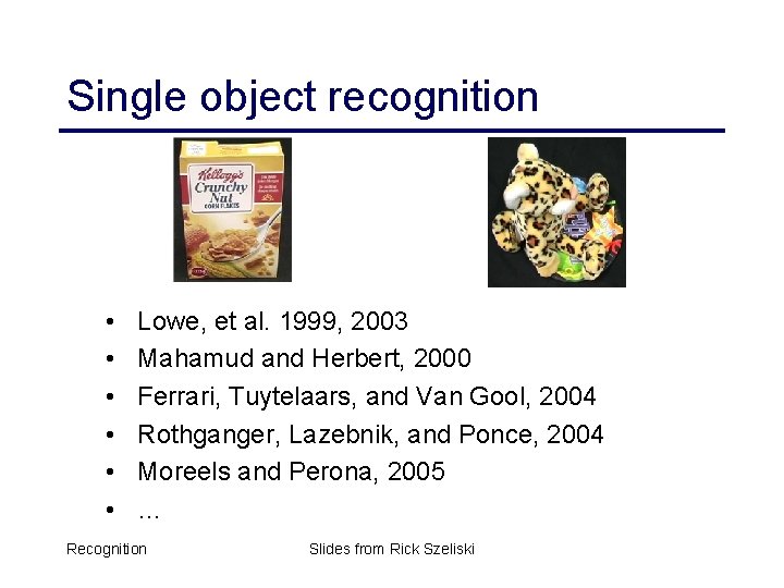 Single object recognition • • • Lowe, et al. 1999, 2003 Mahamud and Herbert,