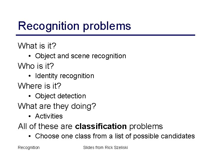 Recognition problems What is it? • Object and scene recognition Who is it? •