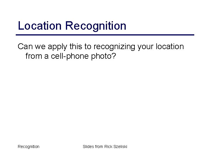 Location Recognition Can we apply this to recognizing your location from a cell-phone photo?