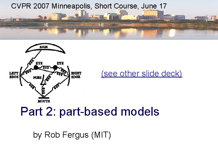 CVPR 2007 Minneapolis, Short Course, June 17 (see other slide deck) Part 2: part-based