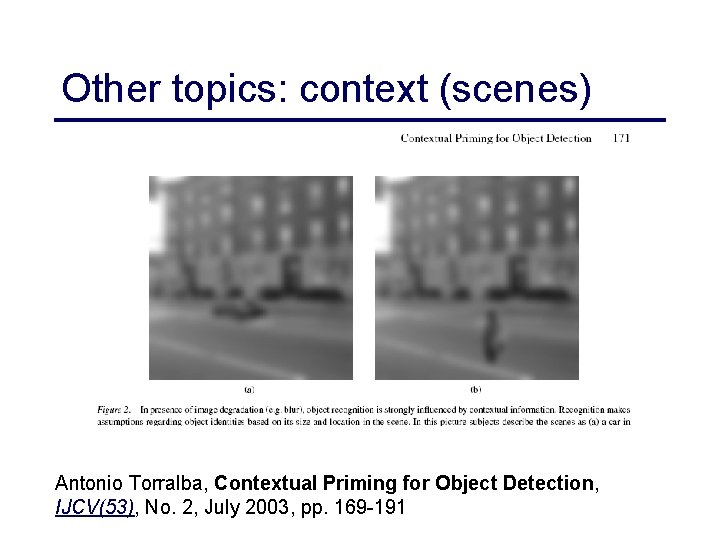 Other topics: context (scenes) Antonio Torralba, Contextual Priming for Object Detection, Recognition No. 2,