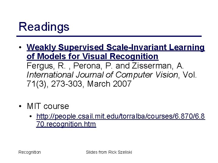 Readings • Weakly Supervised Scale-Invariant Learning of Models for Visual Recognition Fergus, R. ,