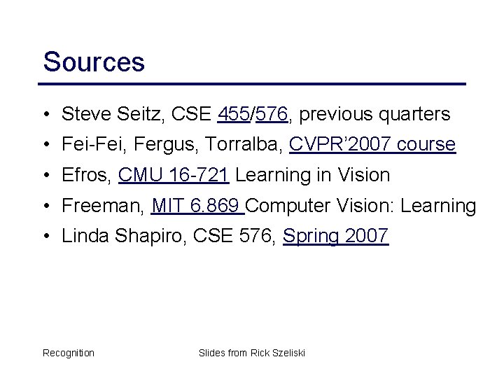 Sources • Steve Seitz, CSE 455/576, previous quarters • Fei-Fei, Fergus, Torralba, CVPR’ 2007