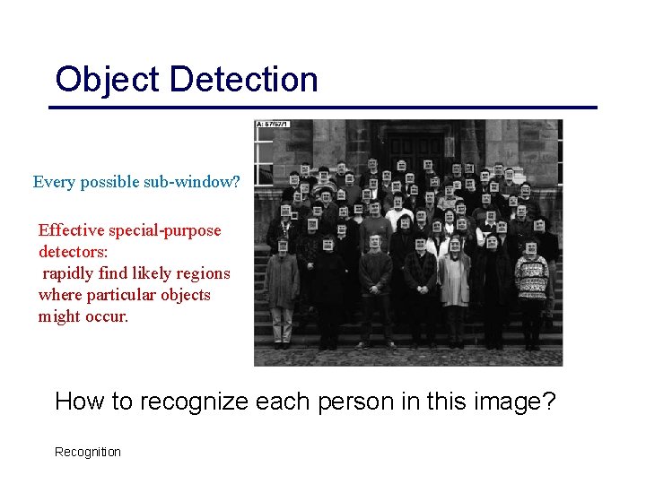 Object Detection Every possible sub-window? Effective special-purpose detectors: rapidly find likely regions where particular