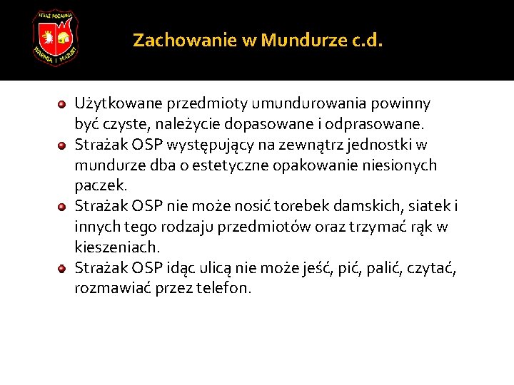 Zachowanie w Mundurze c. d. Użytkowane przedmioty umundurowania powinny być czyste, należycie dopasowane i