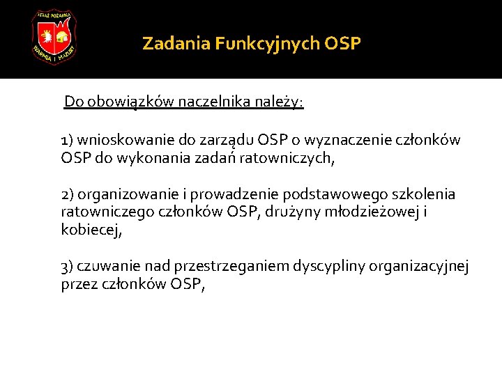 Zadania Funkcyjnych OSP Do obowiązków naczelnika należy: 1) wnioskowanie do zarządu OSP o wyznaczenie