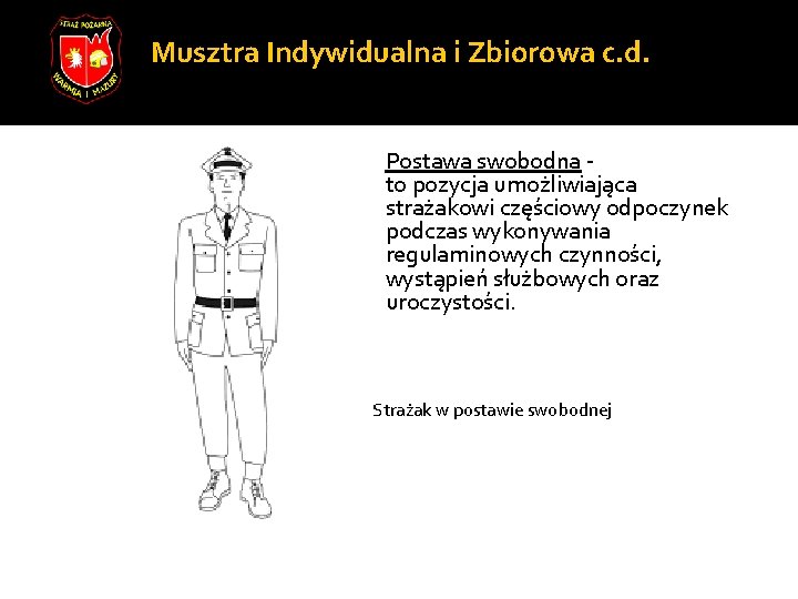 Musztra Indywidualna i Zbiorowa c. d. Postawa swobodna - to pozycja umożliwiająca strażakowi częściowy