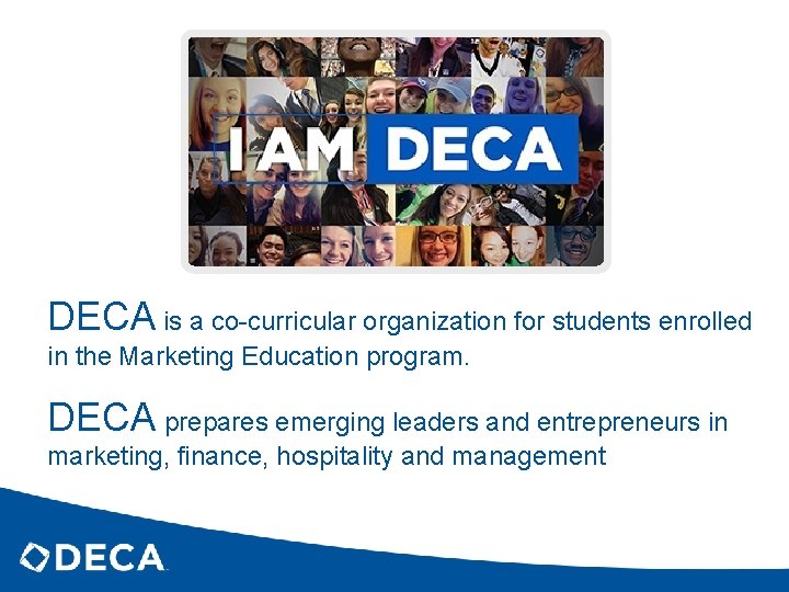 DECA is a co-curricular organization for students enrolled in the Marketing Education program. DECA