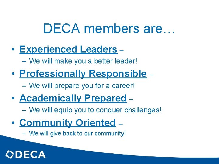 DECA members are… • Experienced Leaders – – We will make you a better