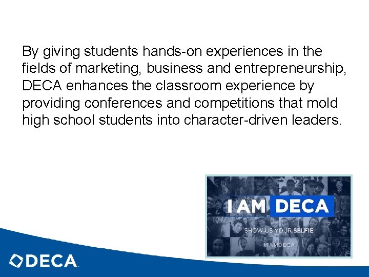 By giving students hands-on experiences in the fields of marketing, business and entrepreneurship, DECA