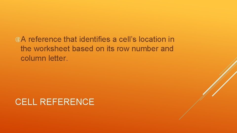  A reference that identifies a cell’s location in the worksheet based on its