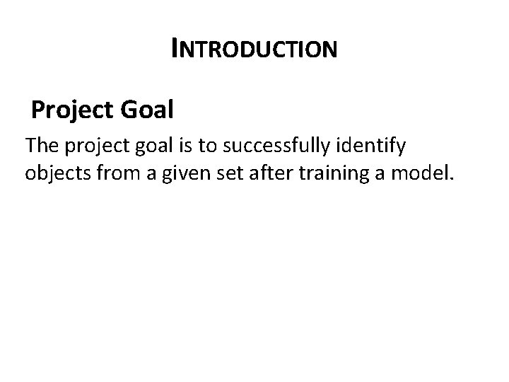 INTRODUCTION Project Goal The project goal is to successfully identify objects from a given INTRODUCTION Project Goal The project goal is to successfully identify objects from a given