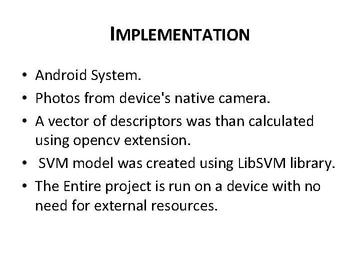 IMPLEMENTATION • Android System. • Photos from device's native camera. • A vector of IMPLEMENTATION • Android System. • Photos from device's native camera. • A vector of