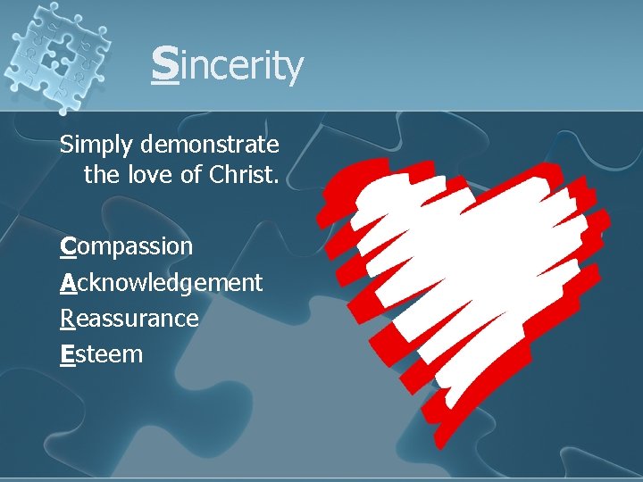 Sincerity Simply demonstrate the love of Christ. Compassion Acknowledgement Reassurance Esteem 