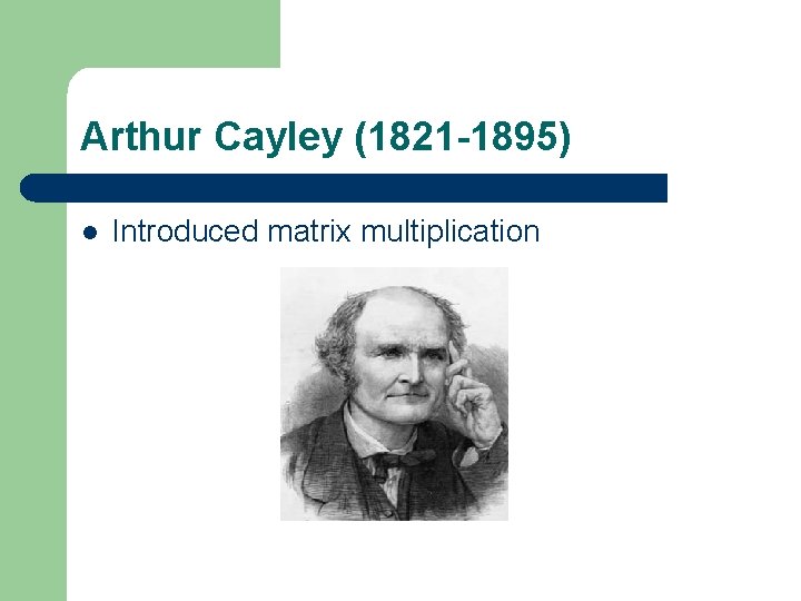 Arthur Cayley (1821 -1895) l Introduced matrix multiplication Arthur Cayley (1821 -1895) l Introduced matrix multiplication