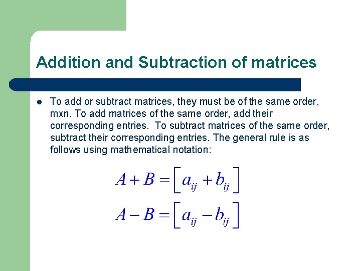 Addition and Subtraction of matrices l To add or subtract matrices, they must be Addition and Subtraction of matrices l To add or subtract matrices, they must be