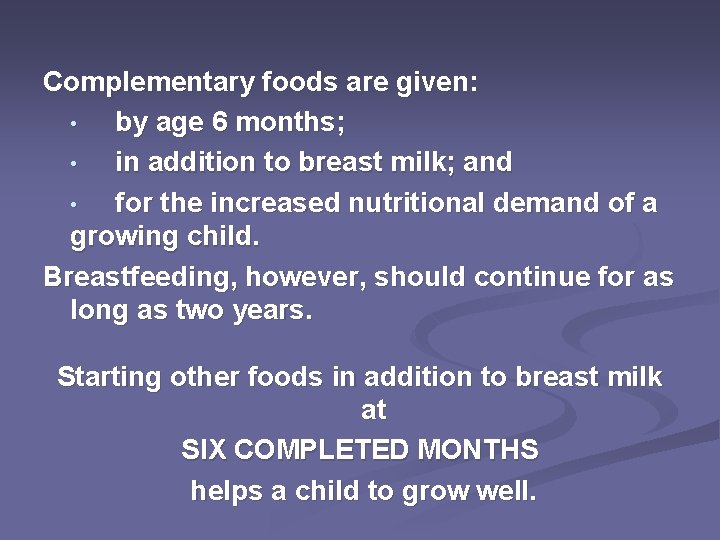 Complementary foods are given: • by age 6 months; • in addition to breast