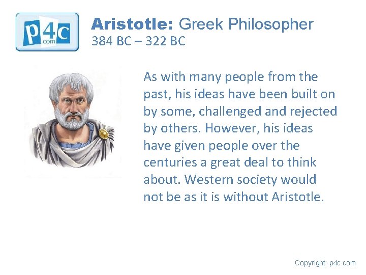 Aristotle: Greek Philosopher 384 BC – 322 BC As with many people from the