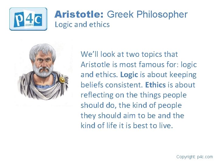 Aristotle: Greek Philosopher Logic and ethics We’ll look at two topics that Aristotle is